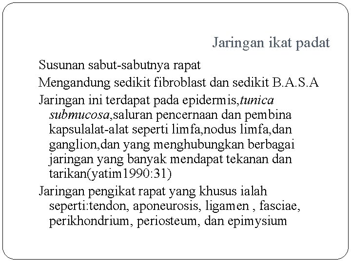 Jaringan ikat padat Susunan sabut-sabutnya rapat Mengandung sedikit fibroblast dan sedikit B. A. S.