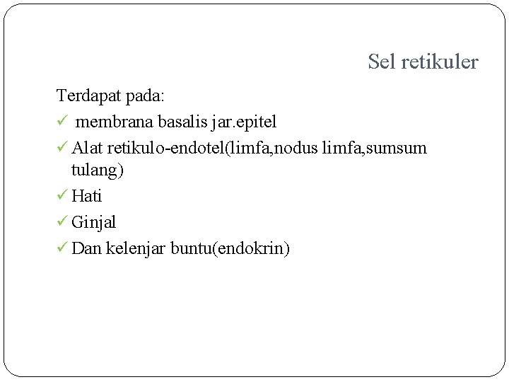 Sel retikuler Terdapat pada: ü membrana basalis jar. epitel ü Alat retikulo-endotel(limfa, nodus limfa,