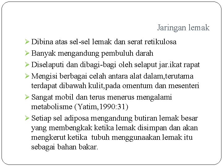 Jaringan lemak Ø Dibina atas sel-sel lemak dan serat retikulosa Ø Banyak mengandung pembuluh