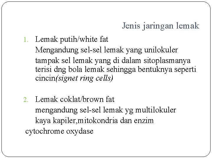 Jenis jaringan lemak 1. Lemak putih/white fat Mengandung sel-sel lemak yang unilokuler tampak sel