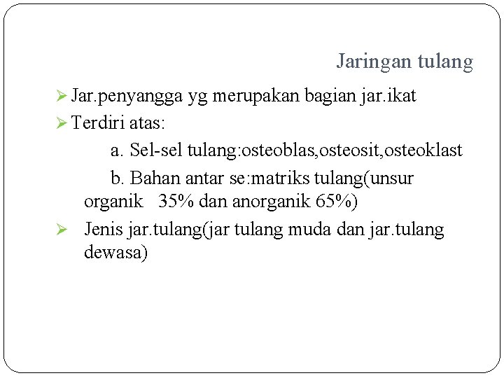 Jaringan tulang Ø Jar. penyangga yg merupakan bagian jar. ikat Ø Terdiri atas: a.