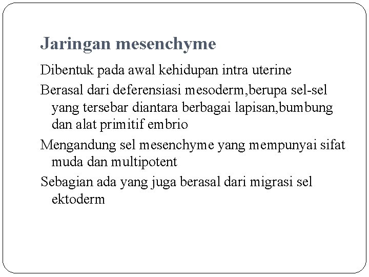 Jaringan mesenchyme Dibentuk pada awal kehidupan intra uterine Berasal dari deferensiasi mesoderm, berupa sel-sel