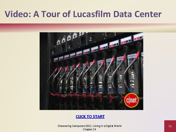 Video: A Tour of Lucasfilm Data Center CLICK TO START Discovering Computers 2011: Living