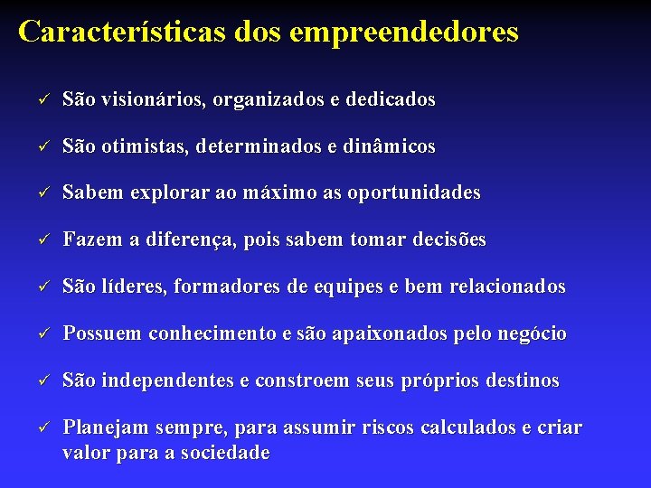 Características dos empreendedores ü São visionários, organizados e dedicados ü São otimistas, determinados e