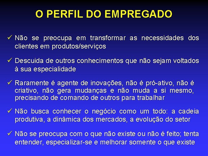 O PERFIL DO EMPREGADO ü Não se preocupa em transformar as necessidades dos clientes