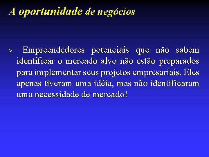 A oportunidade de negócios Ø Empreendedores potenciais que não sabem identificar o mercado alvo