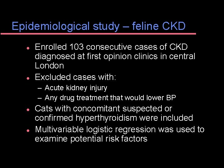 Epidemiological study – feline CKD l l Enrolled 103 consecutive cases of CKD diagnosed