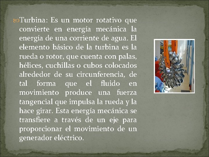  Turbina: Es un motor rotativo que convierte en energía mecánica la energía de