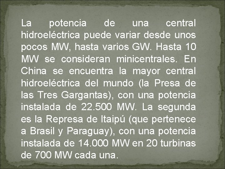 La potencia de una central hidroeléctrica puede variar desde unos pocos MW, hasta varios