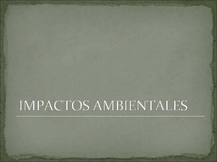 IMPACTOS AMBIENTALES 