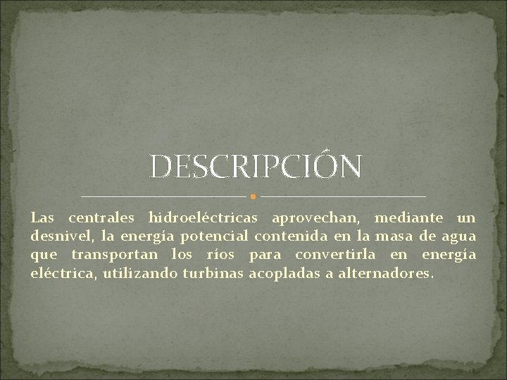 DESCRIPCIÓN Las centrales hidroeléctricas aprovechan, mediante un desnivel, la energía potencial contenida en la