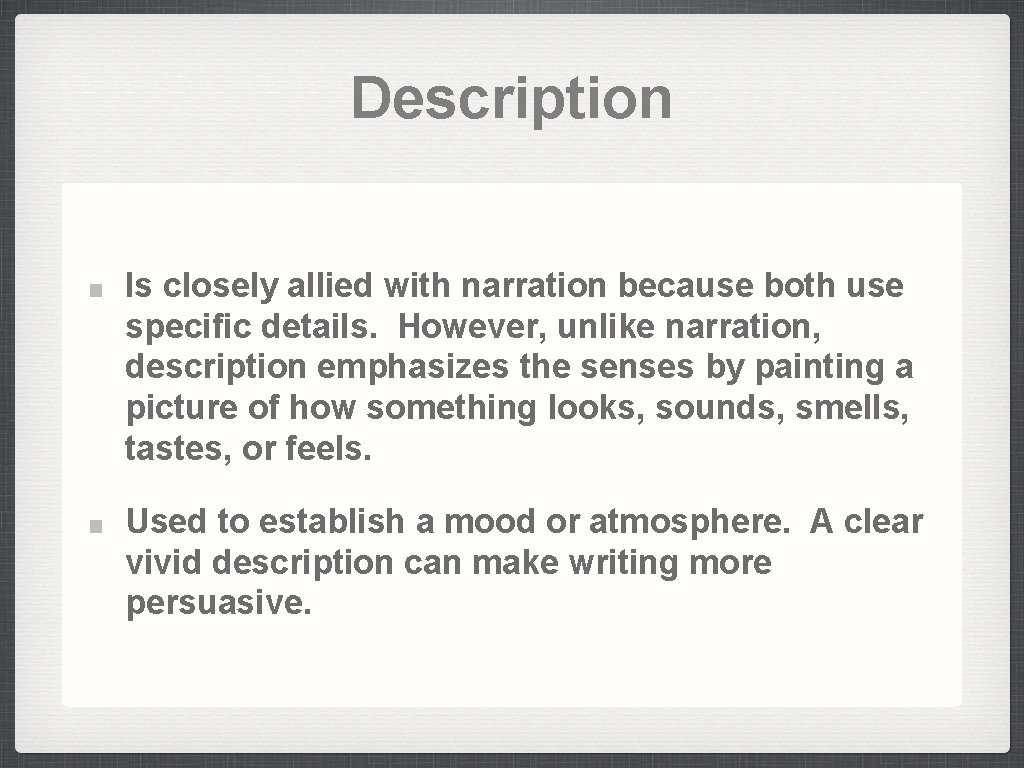 Description Is closely allied with narration because both use specific details. However, unlike narration,
