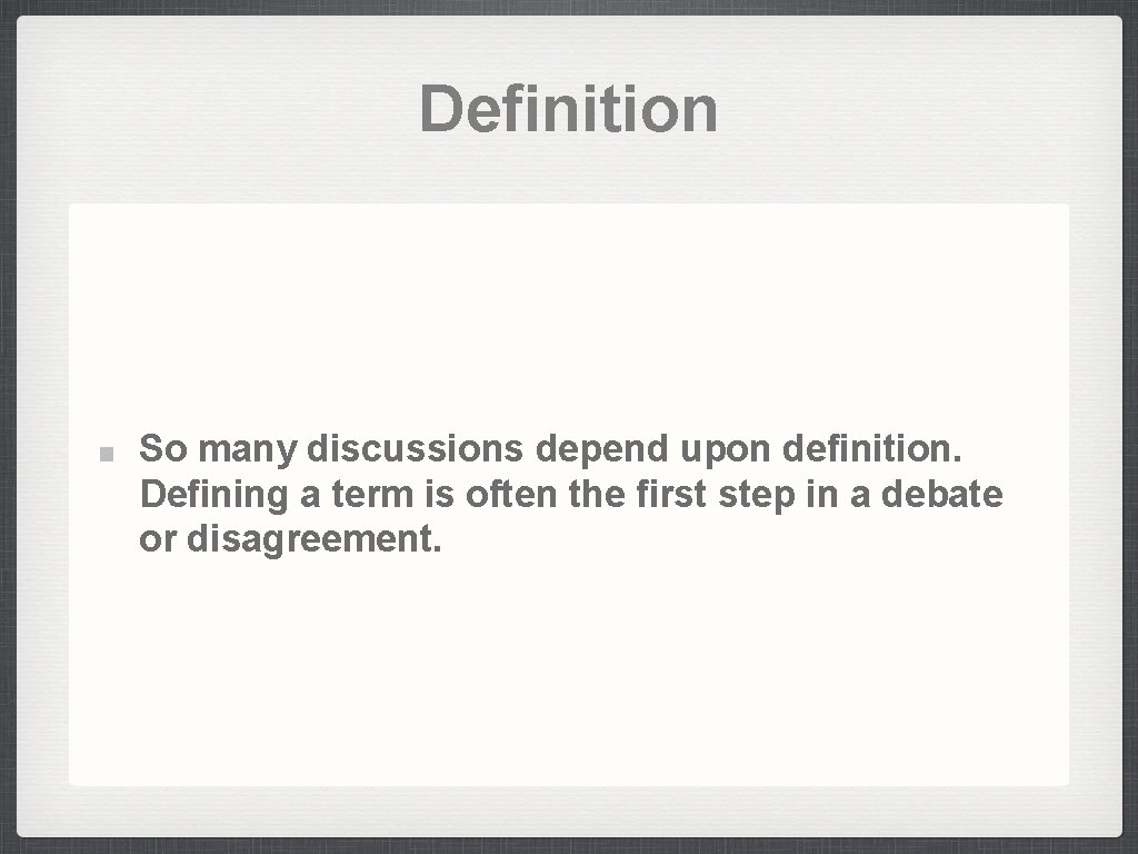Definition So many discussions depend upon definition. Defining a term is often the first