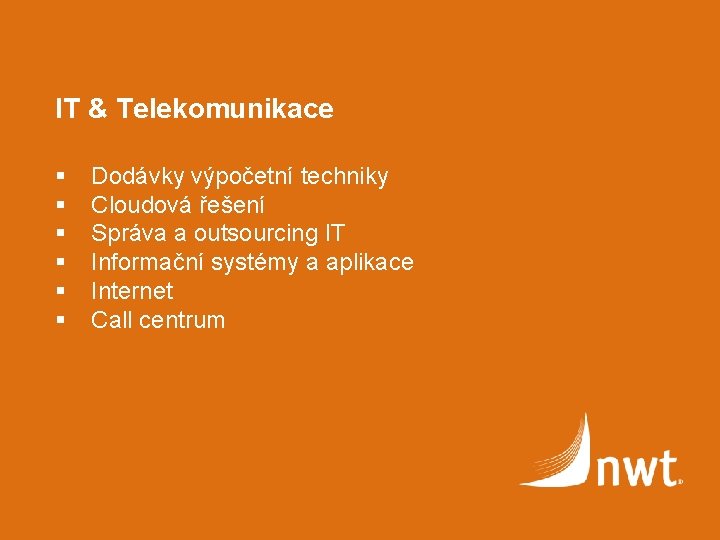 IT & Telekomunikace § § § Dodávky výpočetní techniky Cloudová řešení Správa a outsourcing