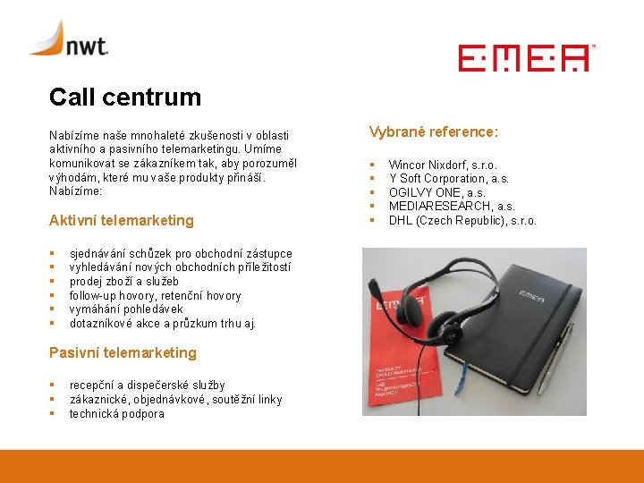 Call centrum Nabízíme naše mnohaleté zkušenosti v oblasti aktivního a pasivního telemarketingu. Umíme komunikovat