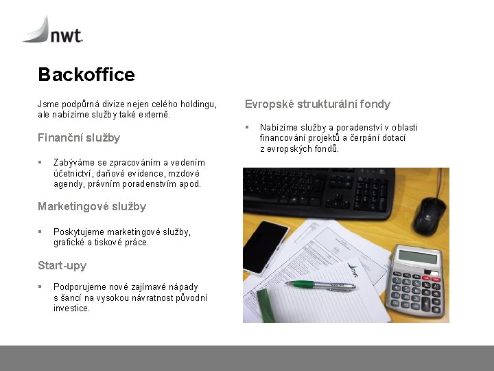 Backoffice Jsme podpůrná divize nejen celého holdingu, ale nabízíme služby také externě. Finanční služby