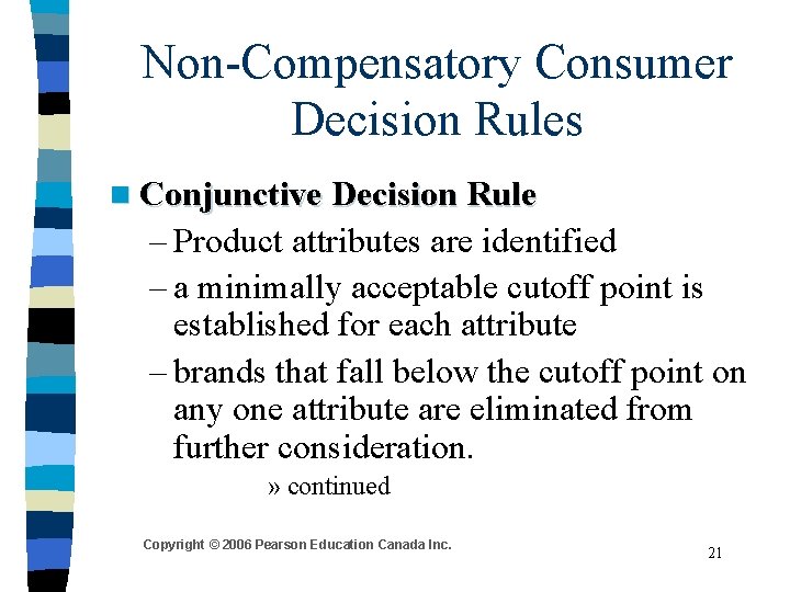 Non-Compensatory Consumer Decision Rules n Conjunctive Decision Rule – Product attributes are identified – Non-Compensatory Consumer Decision Rules n Conjunctive Decision Rule – Product attributes are identified –