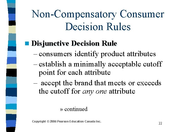 Non-Compensatory Consumer Decision Rules n Disjunctive Decision Rule – consumers identify product attributes – Non-Compensatory Consumer Decision Rules n Disjunctive Decision Rule – consumers identify product attributes –