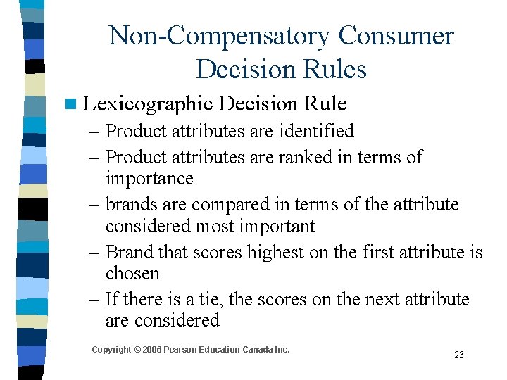 Non-Compensatory Consumer Decision Rules n Lexicographic Decision Rule – Product attributes are identified – Non-Compensatory Consumer Decision Rules n Lexicographic Decision Rule – Product attributes are identified –