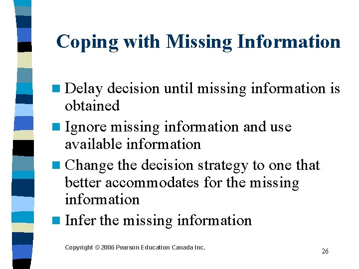 Coping with Missing Information n Delay decision until missing information is obtained n Ignore Coping with Missing Information n Delay decision until missing information is obtained n Ignore