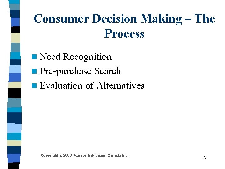 Consumer Decision Making – The Process n Need Recognition n Pre-purchase Search n Evaluation Consumer Decision Making – The Process n Need Recognition n Pre-purchase Search n Evaluation