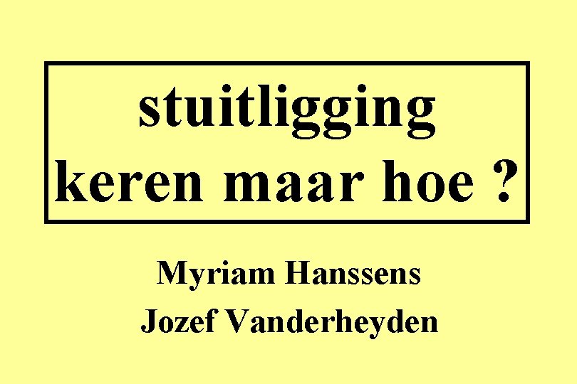 stuitligging keren maar hoe ? Myriam Hanssens Jozef Vanderheyden 