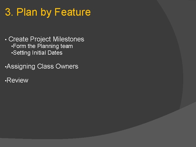 3. Plan by Feature • Create Project Milestones • Form the Planning team •