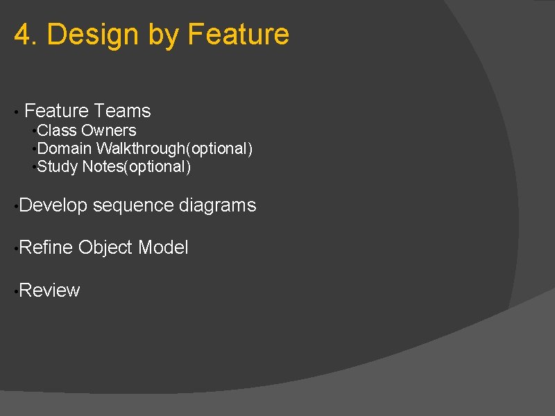4. Design by Feature • Feature Teams • Class Owners • Domain Walkthrough(optional) •