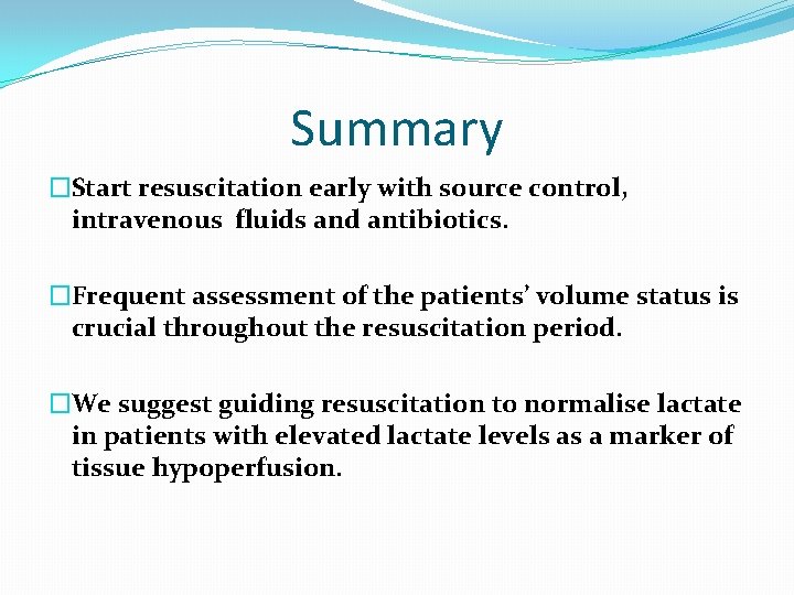 Summary �Start resuscitation early with source control, intravenous fluids and antibiotics. �Frequent assessment of Summary �Start resuscitation early with source control, intravenous fluids and antibiotics. �Frequent assessment of