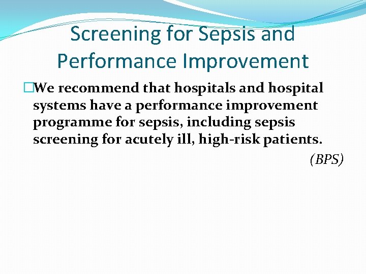 Screening for Sepsis and Performance Improvement �We recommend that hospitals and hospital systems have Screening for Sepsis and Performance Improvement �We recommend that hospitals and hospital systems have