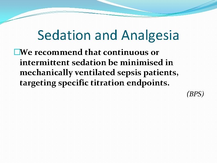 Sedation and Analgesia �We recommend that continuous or intermittent sedation be minimised in mechanically Sedation and Analgesia �We recommend that continuous or intermittent sedation be minimised in mechanically