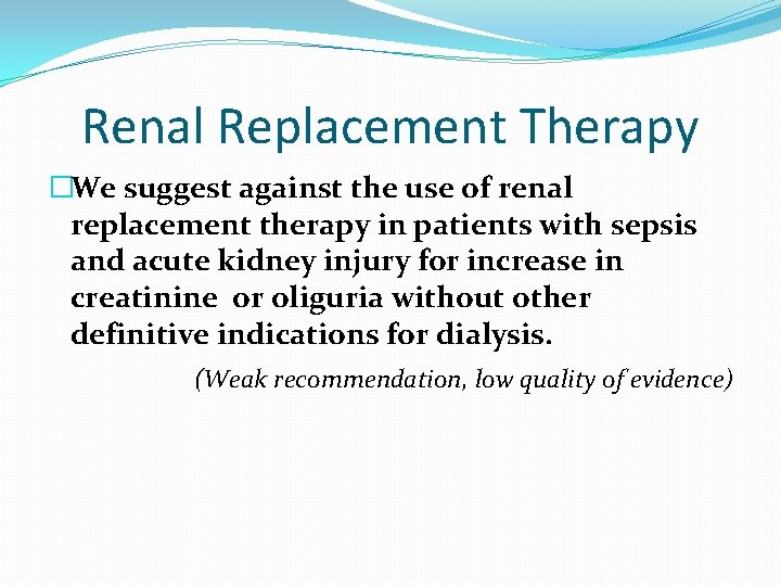 Renal Replacement Therapy �We suggest against the use of renal replacement therapy in patients Renal Replacement Therapy �We suggest against the use of renal replacement therapy in patients