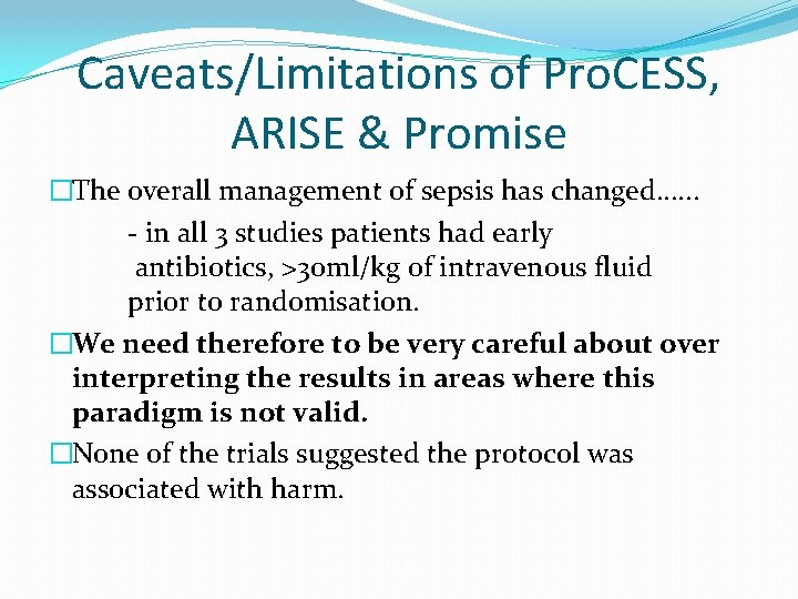Caveats/Limitations of Pro. CESS, ARISE & Promise �The overall management of sepsis has changed. Caveats/Limitations of Pro. CESS, ARISE & Promise �The overall management of sepsis has changed.
