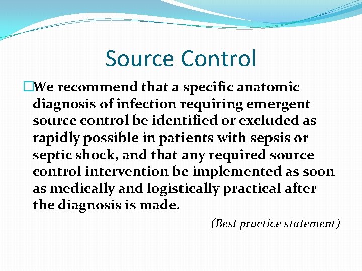 Source Control �We recommend that a specific anatomic diagnosis of infection requiring emergent source Source Control �We recommend that a specific anatomic diagnosis of infection requiring emergent source