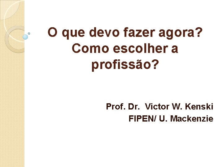 O que devo fazer agora? Como escolher a profissão? Prof. Dr. Victor W. Kenski O que devo fazer agora? Como escolher a profissão? Prof. Dr. Victor W. Kenski