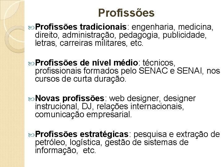 Profissões tradicionais: engenharia, medicina, direito, administração, pedagogia, publicidade, letras, carreiras militares, etc. Profissões de Profissões tradicionais: engenharia, medicina, direito, administração, pedagogia, publicidade, letras, carreiras militares, etc. Profissões de