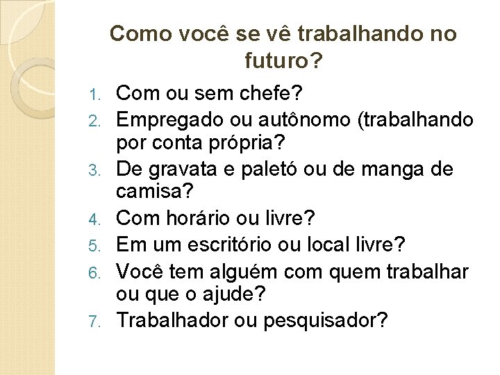 Como você se vê trabalhando no futuro? 1. 2. 3. 4. 5. 6. 7. Como você se vê trabalhando no futuro? 1. 2. 3. 4. 5. 6. 7.