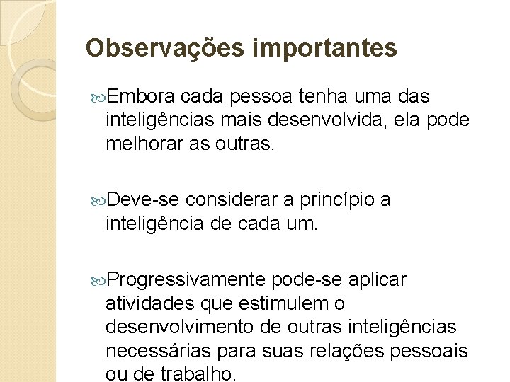 Observações importantes Embora cada pessoa tenha uma das inteligências mais desenvolvida, ela pode melhorar Observações importantes Embora cada pessoa tenha uma das inteligências mais desenvolvida, ela pode melhorar