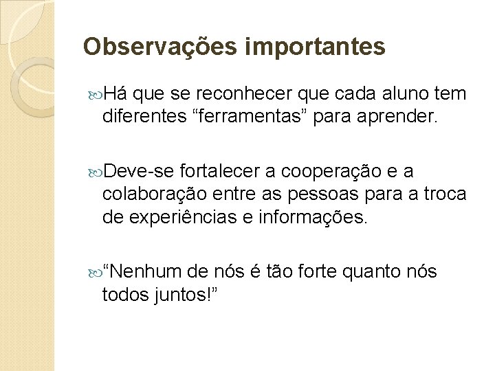 Observações importantes Há que se reconhecer que cada aluno tem diferentes “ferramentas” para aprender. Observações importantes Há que se reconhecer que cada aluno tem diferentes “ferramentas” para aprender.