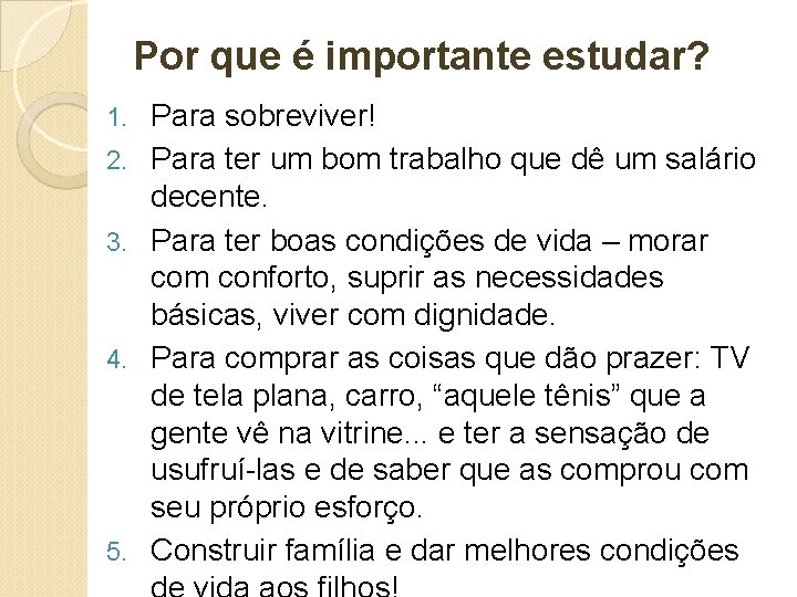 Por que é importante estudar? 1. 2. 3. 4. 5. Para sobreviver! Para ter Por que é importante estudar? 1. 2. 3. 4. 5. Para sobreviver! Para ter