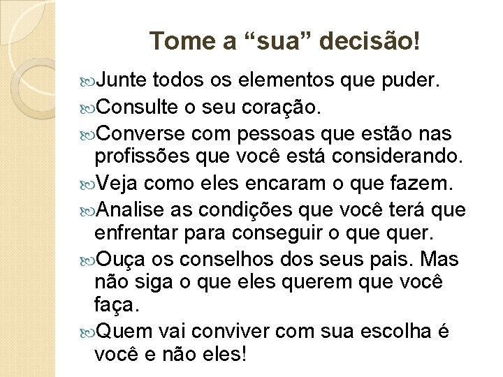 Tome a “sua” decisão! Junte todos os elementos que puder. Consulte o seu coração. Tome a “sua” decisão! Junte todos os elementos que puder. Consulte o seu coração.