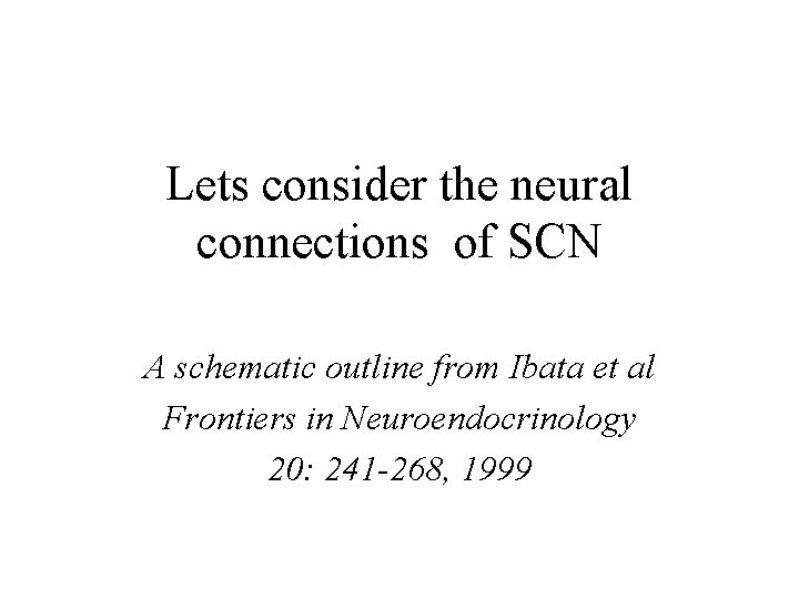 Lets consider the neural connections of SCN A schematic outline from Ibata et al