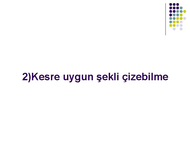 2)Kesre uygun şekli çizebilme 