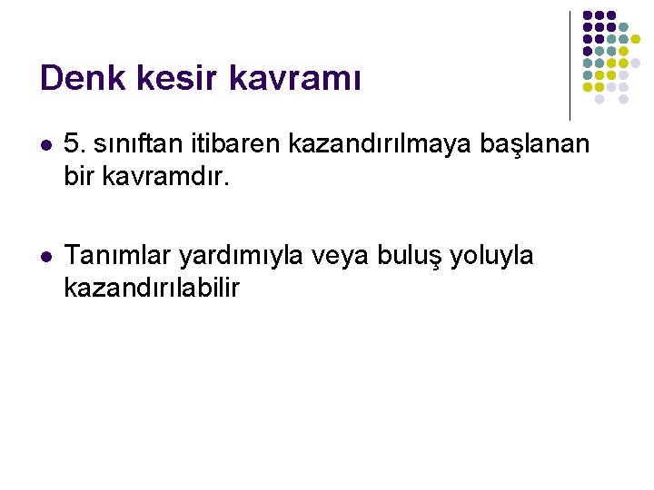 Denk kesir kavramı l 5. sınıftan itibaren kazandırılmaya başlanan bir kavramdır. l Tanımlar yardımıyla