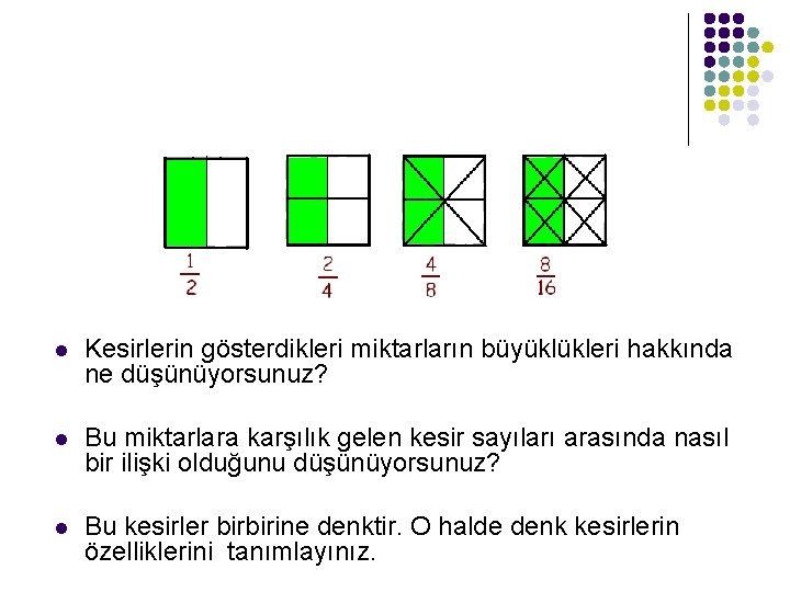 l Kesirlerin gösterdikleri miktarların büyüklükleri hakkında ne düşünüyorsunuz? l Bu miktarlara karşılık gelen kesir