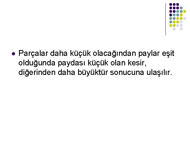 l Parçalar daha küçük olacağından paylar eşit olduğunda paydası küçük olan kesir, diğerinden daha