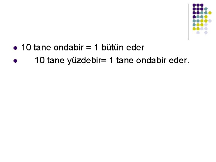 l l 10 tane ondabir = 1 bütün eder 10 tane yüzdebir= 1 tane