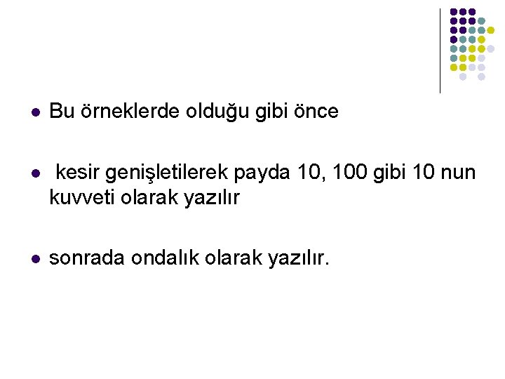 l Bu örneklerde olduğu gibi önce l kesir genişletilerek payda 10, 100 gibi 10