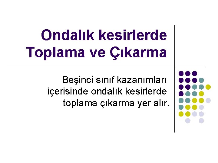 Ondalık kesirlerde Toplama ve Çıkarma Beşinci sınıf kazanımları içerisinde ondalık kesirlerde toplama çıkarma yer