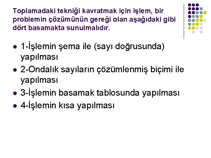 Toplamadaki tekniği kavratmak için işlem, bir problemin çözümünün gereği olan aşağıdaki gibi dört basamakta